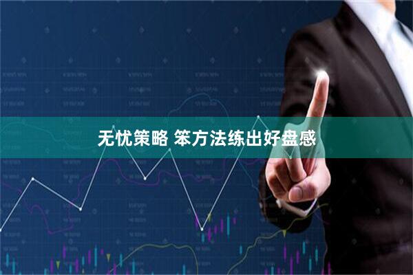 无忧策略 笨方法练出好盘感